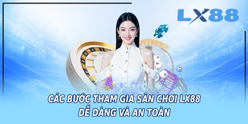 Các bước tham gia sân chơi LX88 dễ dàng và an toàn