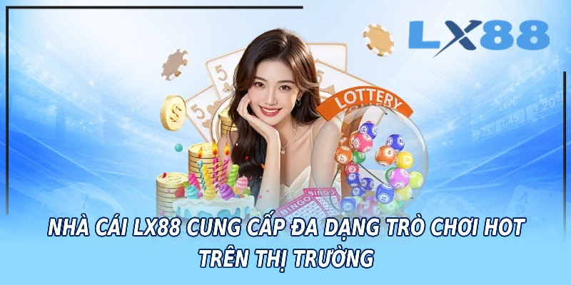 Nhà cái LX88 cung cấp đa dạng trò chơi hot trên thị trường